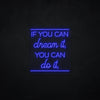 If you can dream it, you can do it LED Neonsign