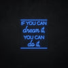 If you can dream it, you can do it LED Neonsign