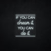 If you can dream it, you can do it LED Neonsign