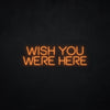 Wish you were here LED Neonsign